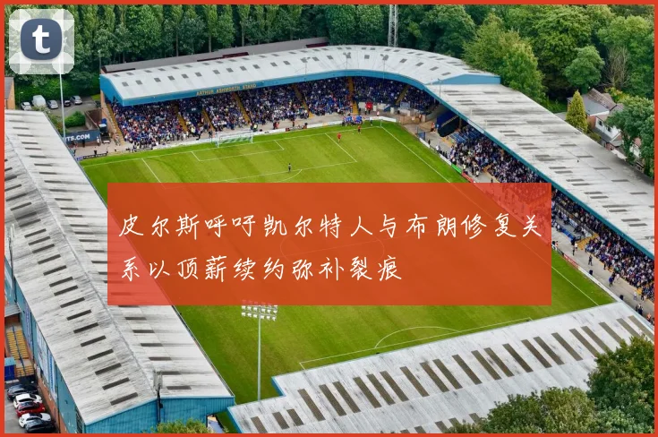 皮尔斯呼吁凯尔特人与布朗修复关系以顶薪续约弥补裂痕